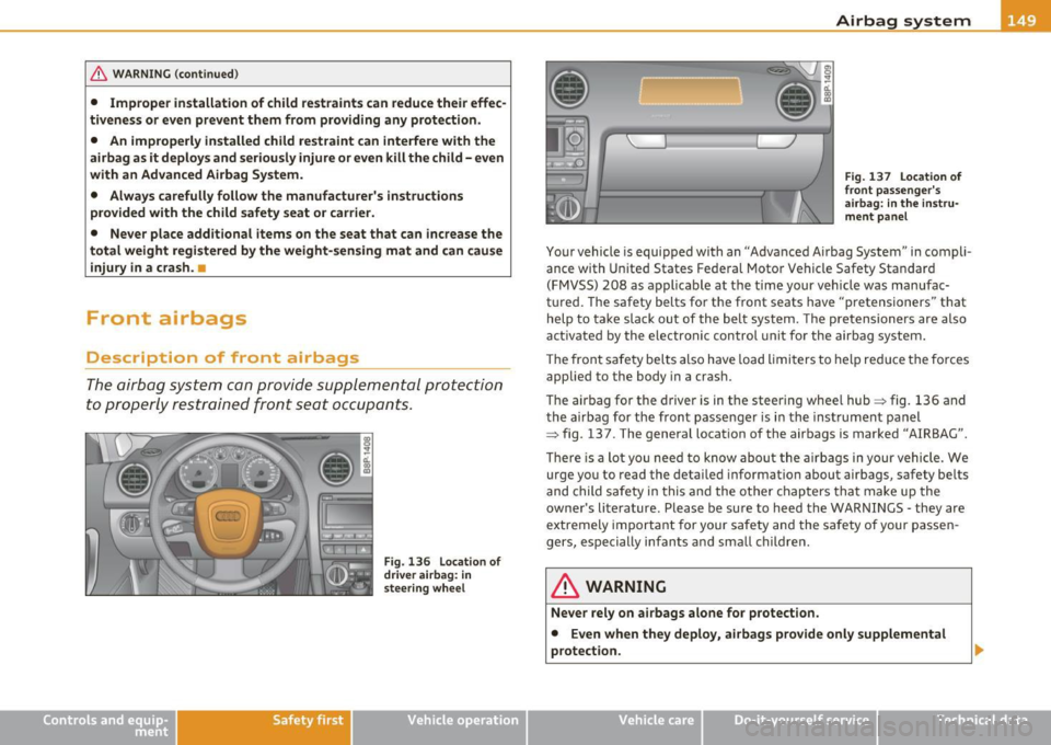 AUDI A3 2011 Owner´s Manual & WARNIN G (con tinued )
• Imprope r in stall ation of child re straints can redu ce their effec·
tiveness or even prevent them from providing any protection.
• An improperl y i AUDI A3 2011 Owner´s Manual & WARNIN G (con tinued )
• Imprope r in stall ation of child re straints can redu ce their effec·
tiveness or even prevent them from providing any protection.
• An improperl y i