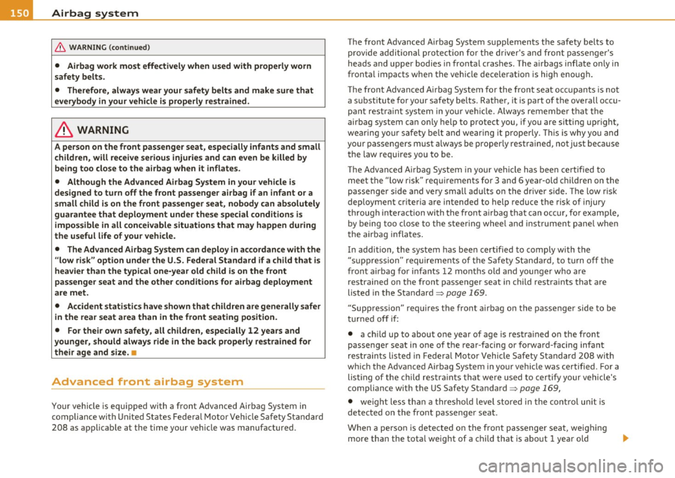 AUDI A3 2011  Owner´s Manual ........ _A_ i_rb _ a_,g,:;._ s_, y- s_ t_e _m  ________________________________________________  _ 
& WARNING  (conti nued) 
• Airbag  work  mo st  effectivel y when  us ed with  p roperly  worn 
