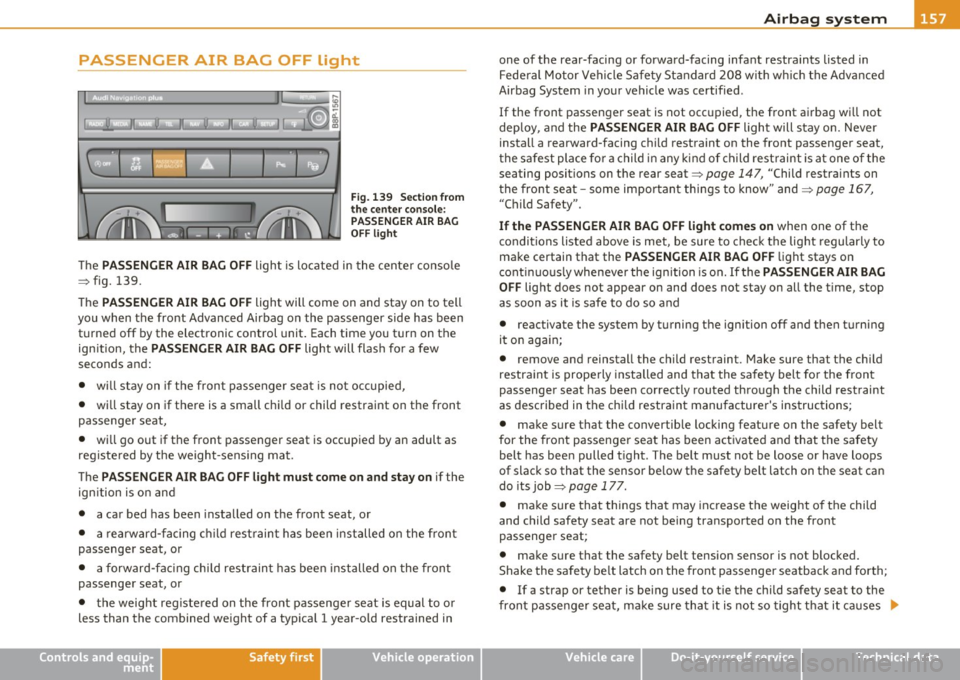 AUDI A3 2011 Owner´s Manual _______________________________________________ A_ ir_ b_ a_,,,g --- s.:.y _s _t_ e _ m ___ lJII
PASSENGER AIR BAG OFF light
Fig. 139 Section from
the center console:
PASSENGER AIR BAG
O AUDI A3 2011 Owner´s Manual _______________________________________________ A_ ir_ b_ a_,,,g --- s.:.y _s _t_ e _ m ___ lJII
PASSENGER AIR BAG OFF light
Fig. 139 Section from
the center console:
PASSENGER AIR BAG
O