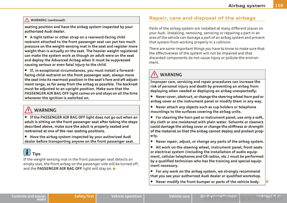 AUDI A3 2011  Owner´s Manual _______________________________________________ A_ ir_ b_ a_,,,g --- s.:.y _s _t_ e _ m ___  _ 
& WARNING  (co ntinued ) 
seating  position  and  have  the  airbag  system  inspected  by your 
author