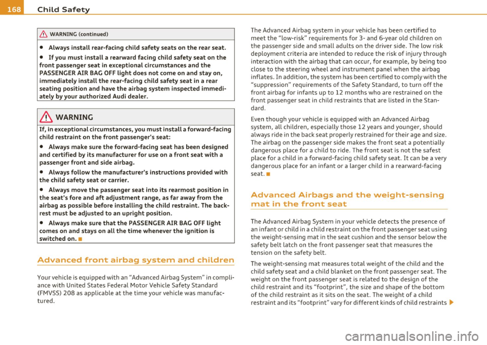 AUDI A3 2011  Owner´s Manual -Child  Safety _____ ____;_..:::.:!.----------------------------
& WA RNING  (conti nued) 
• Always  install  rear-facing  child  safet y seat s on  the  rear seat. 
•  If you  must  install  a re