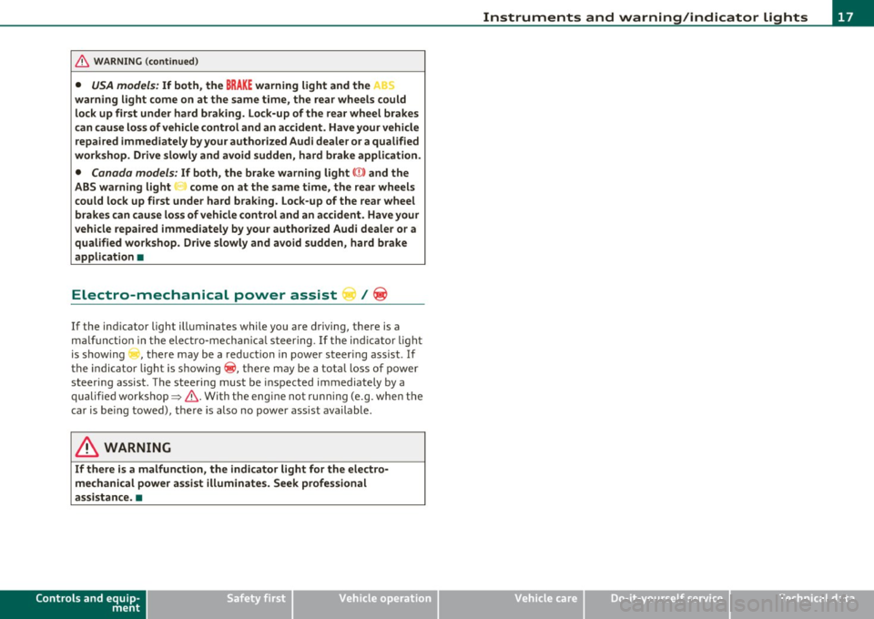 AUDI A3 2011  Owner´s Manual & WARNING  (continued) 
•  USA model s: If  both , the BRAKE warning  light  and  the  C 
warning  light  come  on  at  the  sam e time,  the  rear  wheels  could 
lock  up  first  under  hard  brak