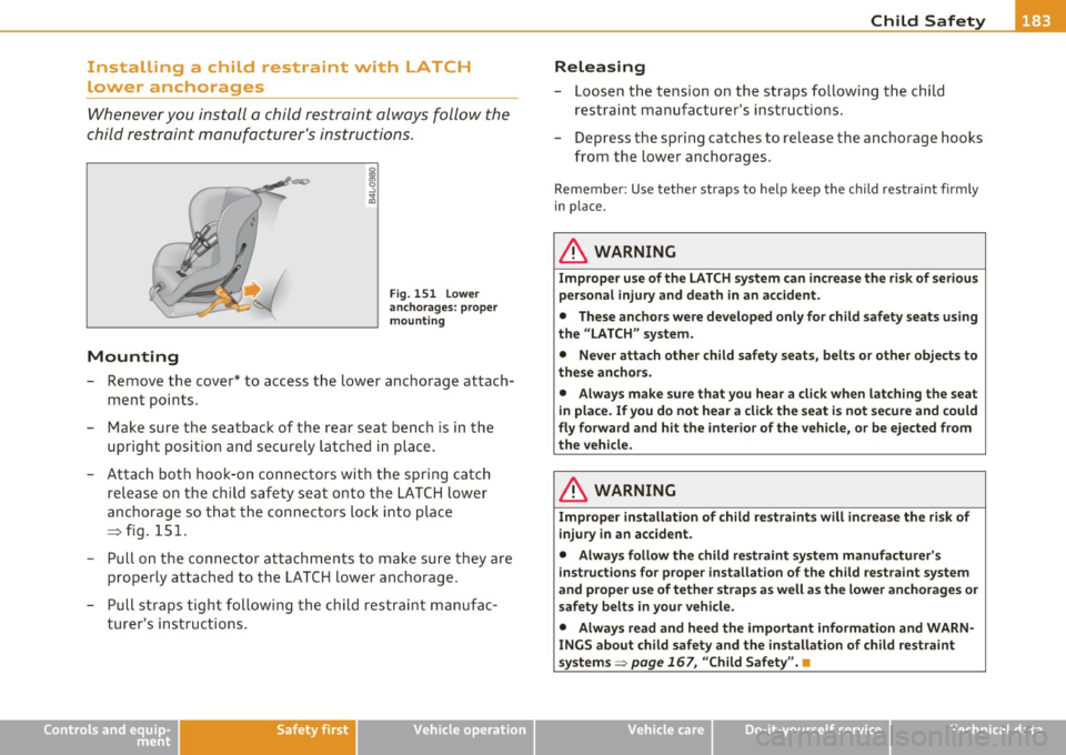 AUDI A3 2011 Owner´s Manual _____________________________________________ C _h_i_ld _ S_ a_ f_ e_ t ... Y--- __
Installing a child restraint with LATCH
lower anchorages
Whenever you install a child restraint always AUDI A3 2011 Owner´s Manual _____________________________________________ C _h_i_ld _ S_ a_ f_ e_ t ... Y--- __
Installing a child restraint with LATCH
lower anchorages
Whenever you install a child restraint always