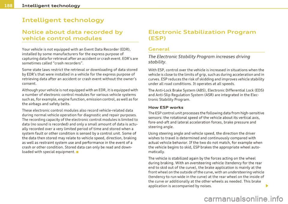 AUDI A3 2011  Owner´s Manual Intelligent  technology 
-----------------------------------------------
Intelligent  technology 
Notice  about  data  recorded  by 
vehicle  control  modules 
Your vehicle  is not  equipped  with  a
