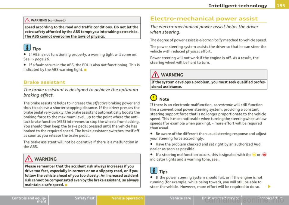 AUDI A3 2011  Owner´s Manual Intelligent technologyz..__~~-____________________________ __. 
& WA RNING  (c on tinued ) 
speed  acco rding  to  the  road and  traffic  conditions.  Do not  let  the 
e xtra safety  afforded  by th