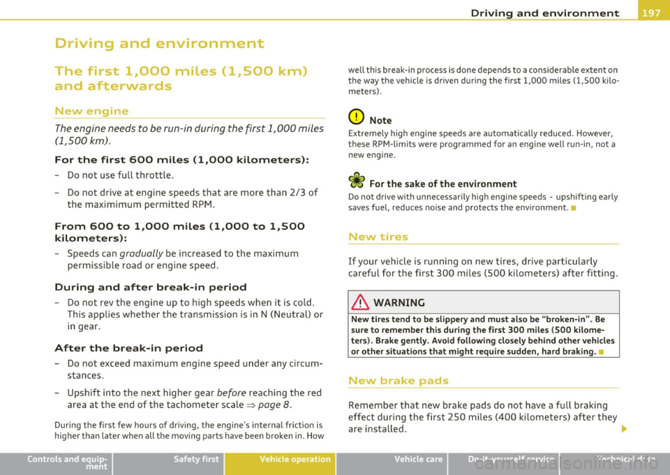 AUDI A3 2011 Owner´s Manual Driving and environment
----------------------------------------------
Driving and environment
The first 1,000 miles (1,500 km)
and afterwards
New engine
The engine needs to be run AUDI A3 2011 Owner´s Manual Driving and environment
----------------------------------------------
Driving and environment
The first 1,000 miles (1,500 km)
and afterwards
New engine
The engine needs to be run