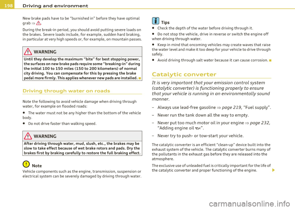 AUDI A3 2011  Owner´s Manual Driving  and  environment 
New brake  pads  have  to  be  "burnished in" before  they  have  optimal 
grab ~& . 
Dur ing  the  break-in  period,  you  should  avoid  putting  severe  loads  on 
the  b