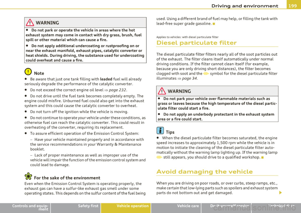 AUDI A3 2011 Owner´s Manual _____________________________________________ D _r_ i_v _i_,ng and environment
& WARNING
• Do not park or operate the vehicle in areas where the hot
exhaust sy stem may come in cont AUDI A3 2011 Owner´s Manual _____________________________________________ D _r_ i_v _i_,ng and environment
& WARNING
• Do not park or operate the vehicle in areas where the hot
exhaust sy stem may come in cont