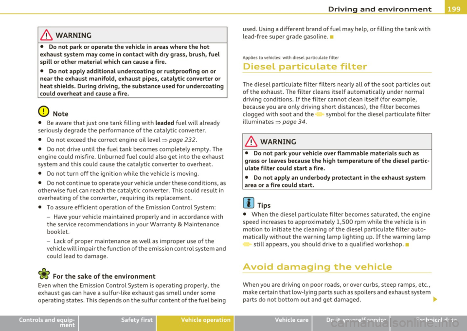 AUDI A3 2011  Owner´s Manual _____________________________________________ D _r_ i_v _i_,ng  and  environment 
& WARNING 
•  Do not  park or operate  the  vehicle  in areas  where  the  hot 
exhaust  sy stem  may  come  in cont