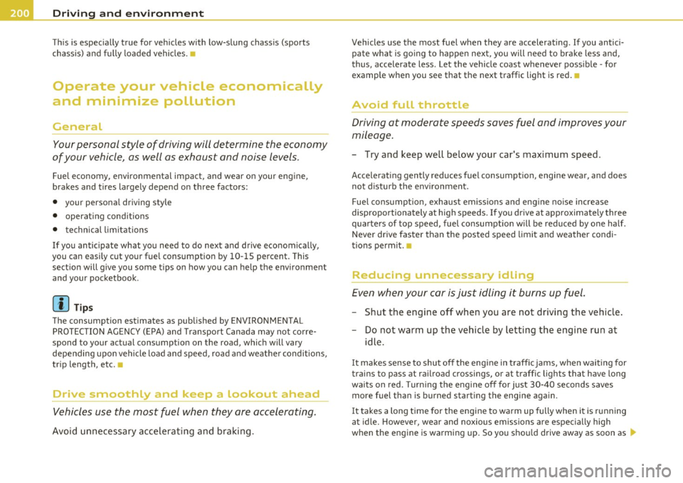 AUDI A3 2011  Owner´s Manual Driving  and  environment 
This  is especially  true  for  vehicles  with  low-slung  chassis  (sports 
chassis)  and  fully  loaded  vehicles. • 
Operate  your  vehicle  economically 
and  minimize