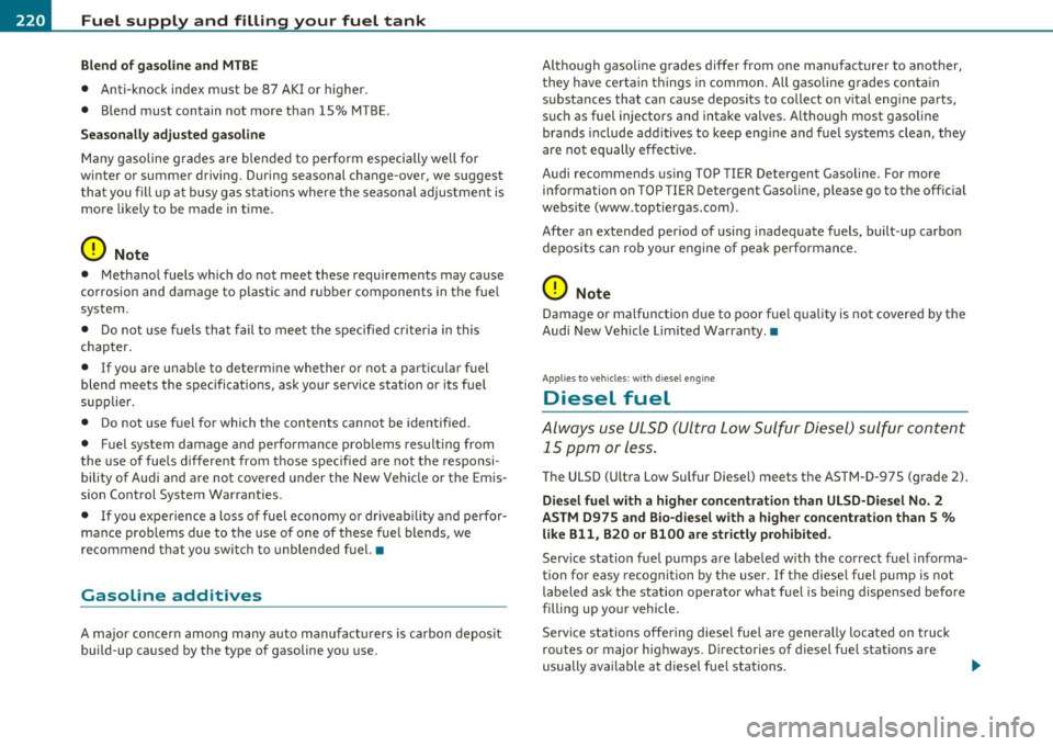 AUDI A3 2011  Owner´s Manual Fuel  supply  and  filling  your  fuel  tank 
Blend of gasoline  and MTBE 
• Anti-knock  index  must  be  87  AKI or  higher. 
•  Blend  must  contain  not  more  than  15%  MTBE. 
Seasonally  adj