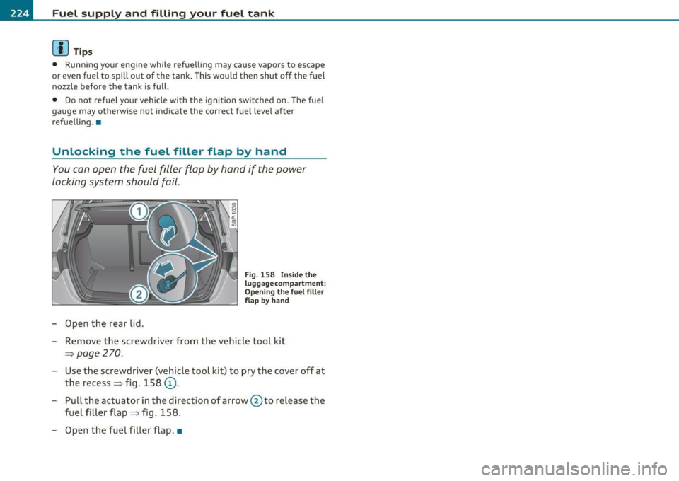 AUDI A3 2011 Owner´s Manual Fuel supply and filling your fuel tank
(I) Tips
• Runn ing your eng ine while refuelling may cause vapors to escape
or even fuel to spill out of the tank. This would then AUDI A3 2011 Owner´s Manual Fuel supply and filling your fuel tank
(I) Tips
• Runn ing your eng ine while refuelling may cause vapors to escape
or even fuel to spill out of the tank. This would then