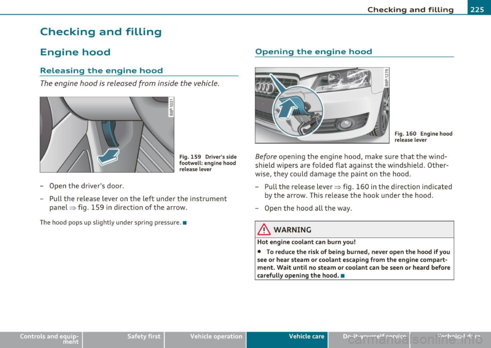 AUDI A3 2011 Owner´s Manual Checking and filling -------------- ------=------=:;______,.Jl:fffll
Checking and filling
Engine hood
Releasing the engine hood
The engine hood is released from inside the vehicle. AUDI A3 2011 Owner´s Manual Checking and filling -------------- ------=------=:;______,.Jl:fffll
Checking and filling
Engine hood
Releasing the engine hood
The engine hood is released from inside the vehicle.