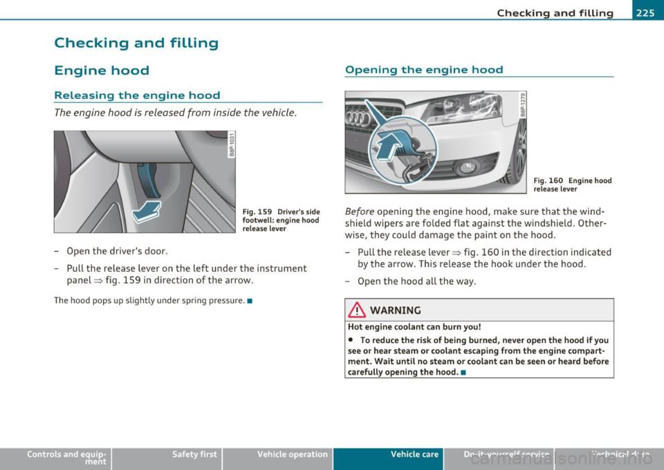 AUDI A3 2011  Owner´s Manual Checking  and  filling -------------- ------=------=:;______,.Jl:fffll 
Checking  and  filling 
Engine  hood 
Releasing  the  engine  hood 
The engine  hood  is released  from  inside  the  vehicle. 