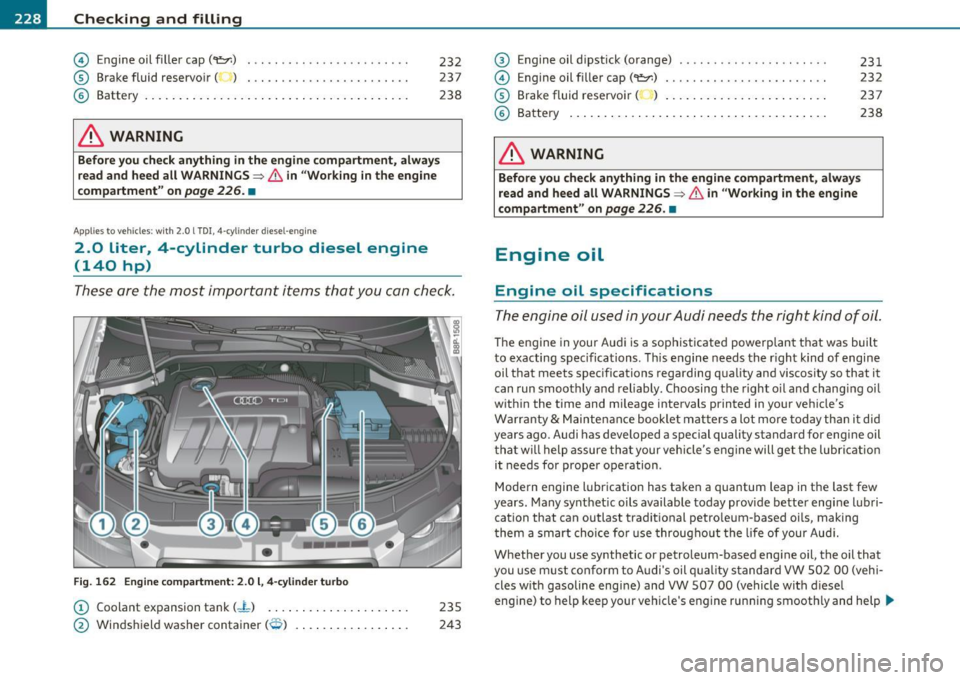 AUDI A3 2011  Owner´s Manual ___ C_h_ e_c _k _i_n -=g :a,__ a_n_ d_ f_ i_ l _li _n _,g;._  __________________________________________  _ 
© 
® 
© Engine oil  filler  cap (1:=:?:) 
Brake fluid  reservoir (  ) 
Batte ry  .... 