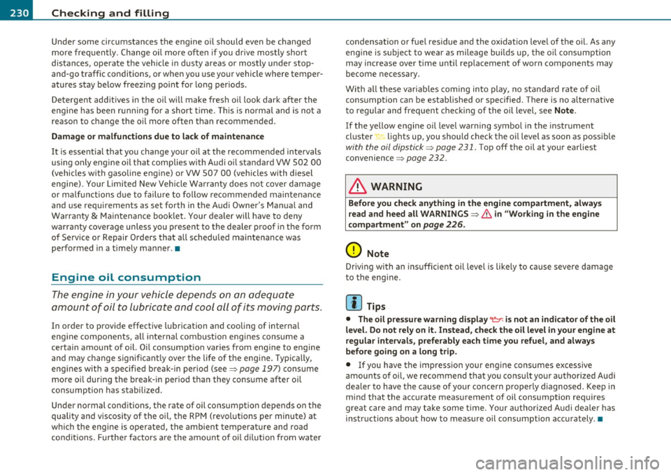 AUDI A3 2011  Owner´s Manual ___ C_ h_ e_c _k _i _ n _g ~ a_n _d_ f_il _l_in _ g _________________________________________  _ 
Under  some  circumstances  the engine oil  should  even  be  changed 
more  frequently.  Change  oil 