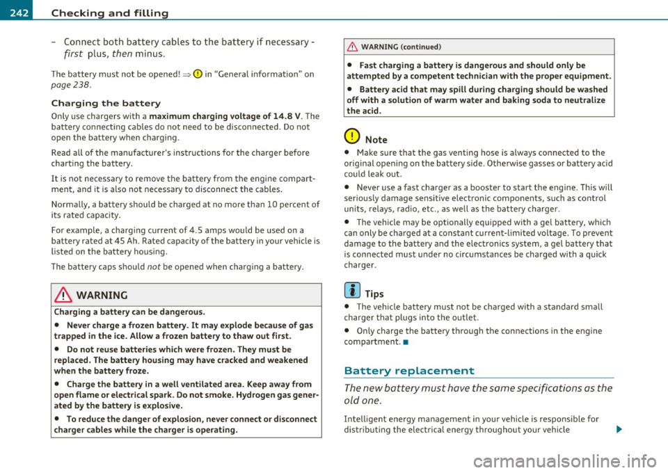 AUDI A3 2011  Owner´s Manual ___ C_ h_ e_c _k _i _ n _g ~ a_n _d_ f_il _l_in _ g _________________________________________  _ 
- Connect  both  battery  cables to the  batt ery if  necessary  -
first plus, then minus . 
The  batt