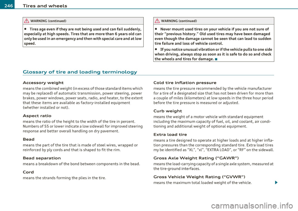 AUDI A3 2011 Owner´s Manual -~_T_ ir_e_ s_ a_ n_ d_ w_ h_e_ e_ ls _______________________________________________ _
& WARNING (conti nu ed )
• Tire s age even if they are not being used and can fail suddenly ,
es AUDI A3 2011 Owner´s Manual -~_T_ ir_e_ s_ a_ n_ d_ w_ h_e_ e_ ls _______________________________________________ _
& WARNING (conti nu ed )
• Tire s age even if they are not being used and can fail suddenly ,
es