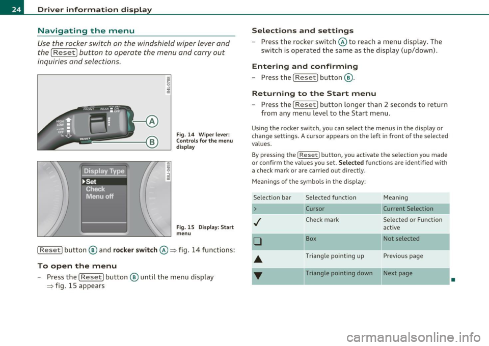 AUDI A3 2011  Owner´s Manual Driver  information  displ ay 
Navigating  the  menu 
Use the  rocker switch  on  the  windshield  wiper lever  and 
the [ 
Reset] button  to  operate  the  menu  and  carry out 
inquiries  and  selec