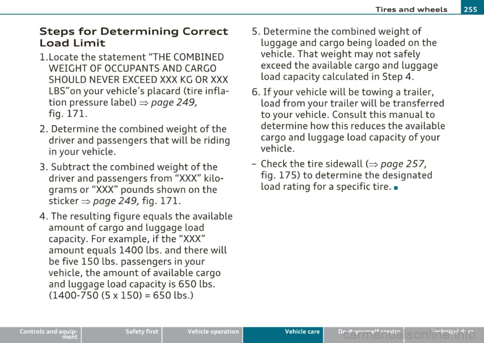 AUDI A3 2011  Owner´s Manual Steps  for  Determining  Correct Load  Limit 
1.Locate  the  statement  "THE COMBINED  WEIGHT OF OCCUPANTS AND CARGO 
SHOULD NEVER EXCEED XXX KG OR XXX LBS"on your  vehicles  placard  (tire  infla­
