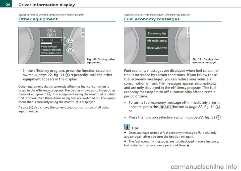 AUDI A3 2011  Owner´s Manual Driver  information  displ ay 
Applie s to  veh icles : wi th  tr ip co mpute r wi th effic ie ncy  pr ogra m 
Other  equipment 
Fig. 18  Dis play: o th er 
equip ment 
- In  the  efficiency  program,