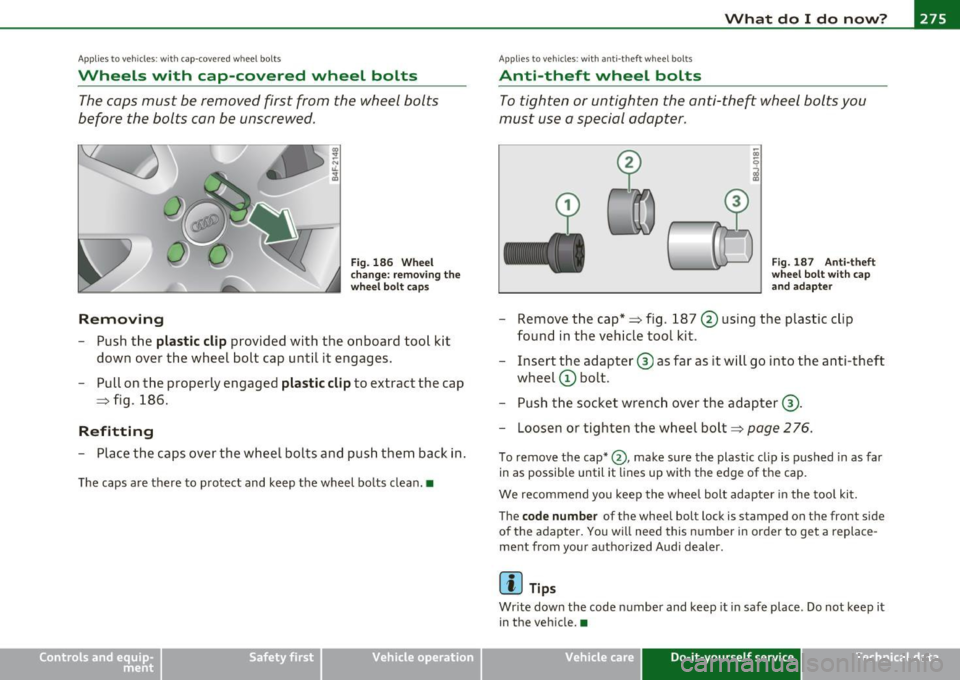 AUDI A3 2011  Owner´s Manual What  do I do  now? Ill 
------------------
Applies  to veh icles : w ith  ca p-covered  wheel bolts 
Wheels  w ith  cap -covered  wheel  bolts 
The  cops must  be removed  first  from  the  wheel  bo