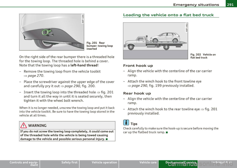 AUDI A3 2011 Owner´s Manual _____________________________________________ E_ m __ e_r-=g =- e_ n_c -==y "- s_i_ t _u _a _ t_ i_ o _ n_ s _ __.fflll
Fig. 201 Rear
bumper: towing loop
inserted
On the right side of the AUDI A3 2011 Owner´s Manual _____________________________________________ E_ m __ e_r-=g =- e_ n_c -==y "- s_i_ t _u _a _ t_ i_ o _ n_ s _ __.fflll
Fig. 201 Rear
bumper: towing loop
inserted
On the right side of the