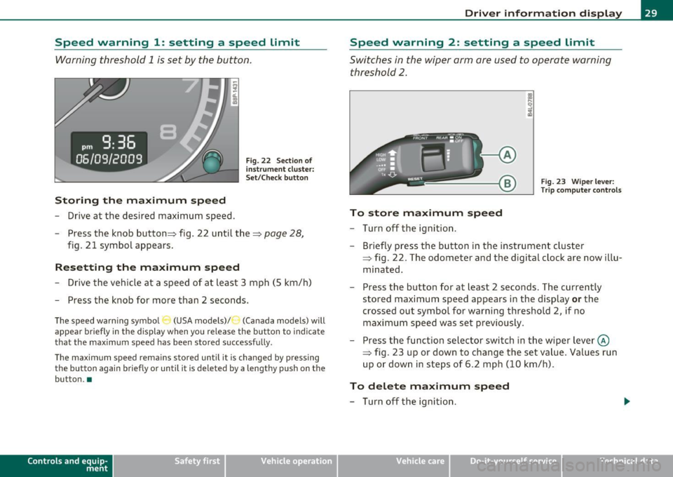 AUDI A3 2011  Owner´s Manual Speed  warning  1:  setting  a  speed  Limit 
Warning  threshold  1  is set  by  the  button. 
Storing  the  maximum  speed 
- Drive at the desired  maximum  speed. 
Fig.  22  Section o f 
in st rum e
