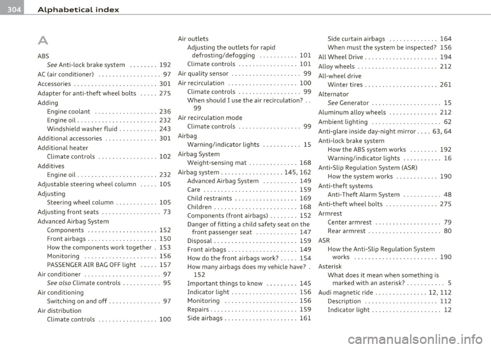 AUDI A3 2011 Owner´s Manual __ _:._A..:. l:.! p:.. h ::....:..:: a:.:b:.. e=-= t.:..:ic :.:a:.. l:.....:..: in~ d:...:e :..: x.:...._ ___________________________________________ _
A
ABS
See Anti-lock brake system ....... AUDI A3 2011 Owner´s Manual __ _:._A..:. l:.! p:.. h ::....:..:: a:.:b:.. e=-= t.:..:ic :.:a:.. l:.....:..: in~ d:...:e :..: x.:...._ ___________________________________________ _
A
ABS
See Anti-lock brake system .......