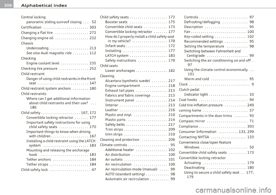 AUDI A3 2011 Owner´s Manual -Alphabetical inde x --!.-- _..;____ _______:_::.:...:.....:..:=-=.:...:.. ______________________ _
Central locking
panoramic sl iding sunroof closing .... 52
Certification . ..... .. .... AUDI A3 2011 Owner´s Manual -Alphabetical inde x --!.-- _..;____ _______:_::.:...:.....:..:=-=.:...:.. ______________________ _
Central locking
panoramic sl iding sunroof closing .... 52
Certification . ..... .. ....