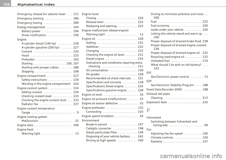 AUDI A3 2011  Owner´s Manual -Alphabetical  inde x _...,___ _ ______:_:__:_=.:..:...._ _________________  _ 
Emergency release for  selector  lever ...  121  Engine hood 
Emergency starting  ...... .. .. .. ... ..  286  Closing 

