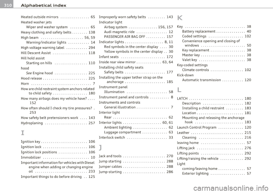 AUDI A3 2011  Owner´s Manual -Alphabetical  inde x __ __,_ ______________________________________________ _ 
Heated  outside  mirrors  ...... .... .. .. .  65  Improperly  worn  safety  belts  .... .. .. . 143 K 
Heated  washer  