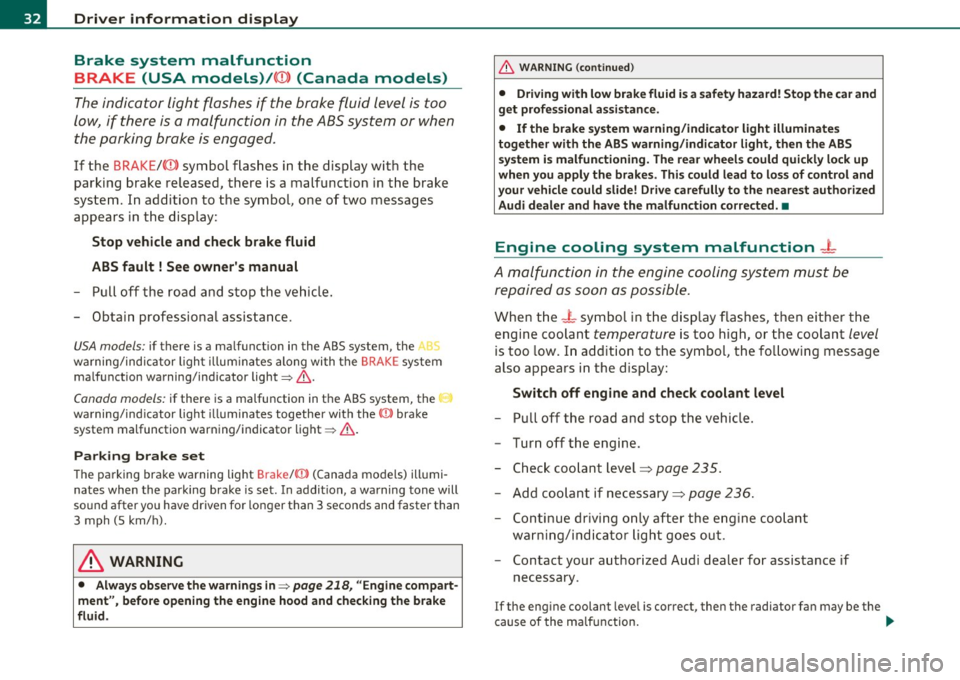 AUDI A3 2011 Owner´s Manual Driver information display
Brake system malfunction
BRAKE (USA models)/ {©) (Canada models)
The indicator light flashes if the brake fluid level is too
low , if there is a malfun AUDI A3 2011 Owner´s Manual Driver information display
Brake system malfunction
BRAKE (USA models)/ {©) (Canada models)
The indicator light flashes if the brake fluid level is too
low , if there is a malfun