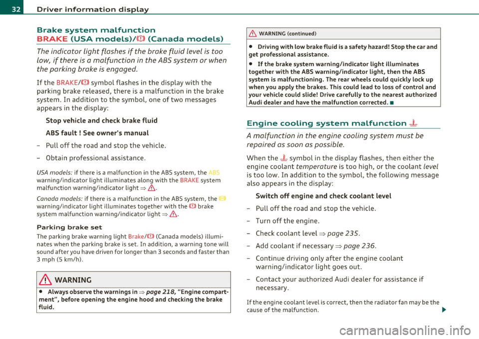 AUDI A3 2011  Owner´s Manual Driver  information  display 
Brake  system  malfunction 
BRAKE (USA  models)/ {©) (Canada  models) 
The indicator  light  flashes  if  the  brake  fluid  level  is  too 
low , if  there  is a malfun