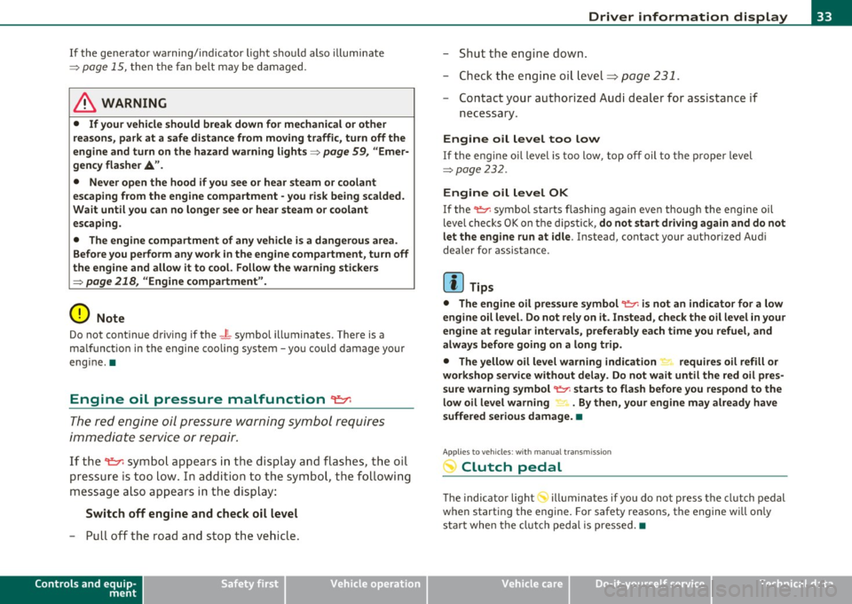 AUDI A3 2011  Owner´s Manual If  the  generator  warning/indicator  light  shou ld  also  illuminate 
=> page 15, t hen  t he fan  belt  m ay be  damaged . 
& WARNING 
• If your vehicle  should  break down  for  mechanical  or 