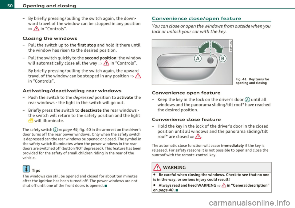 AUDI A3 2011 Owner´s Manual Open ing and closing
- By briefly pressing/pulling the switch again, the down
ward travel of the window can be stopped in any position
:::::, & in "Controls" .
Closing the windo AUDI A3 2011 Owner´s Manual Open ing and closing
- By briefly pressing/pulling the switch again, the down
ward travel of the window can be stopped in any position
:::::, & in "Controls" .
Closing the windo