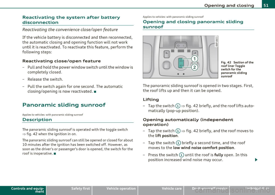 AUDI A3 2011 Owner´s Manual Reactivating the system after battery
disconnection
Reactiva ting the convenience close/open feature
If the vehicle bat tery is disconnected and then reconnec ted,
t h e automatic AUDI A3 2011 Owner´s Manual Reactivating the system after battery
disconnection
Reactiva ting the convenience close/open feature
If the vehicle bat tery is disconnected and then reconnec ted,
t h e automatic