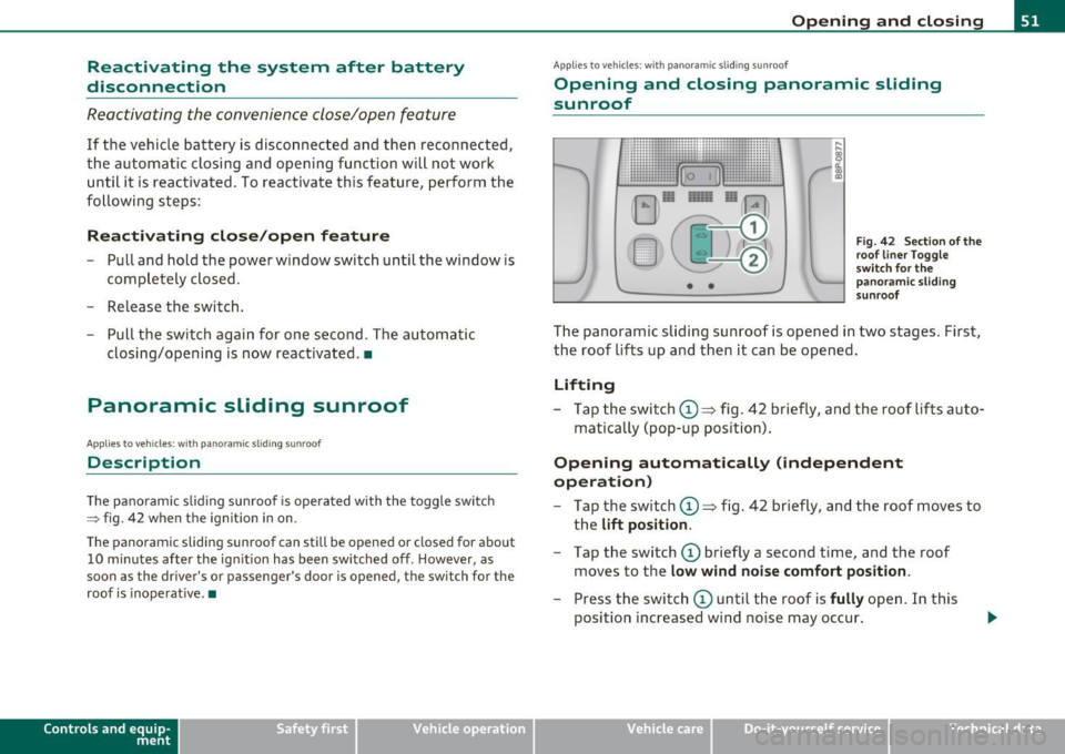 AUDI A3 2011  Owner´s Manual Reactivating  the  system  after  battery 
disconnection 
Reactiva ting  the  convenience  close/open  feature 
If  the  vehicle  bat tery  is  disconnected  and  then  reconnec ted, 
t h e  automatic