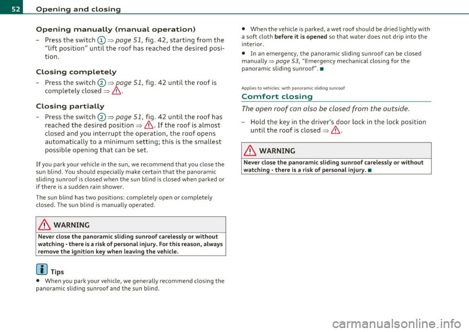AUDI A3 2011 Owner´s Manual Opening and closing
Opening manually (manual operation)
- Press the switch (D => page 51, fig. 42, starting from the
"lift position" until the roof has reached the desired posi
ti AUDI A3 2011 Owner´s Manual Opening and closing
Opening manually (manual operation)
- Press the switch (D => page 51, fig. 42, starting from the
"lift position" until the roof has reached the desired posi
ti