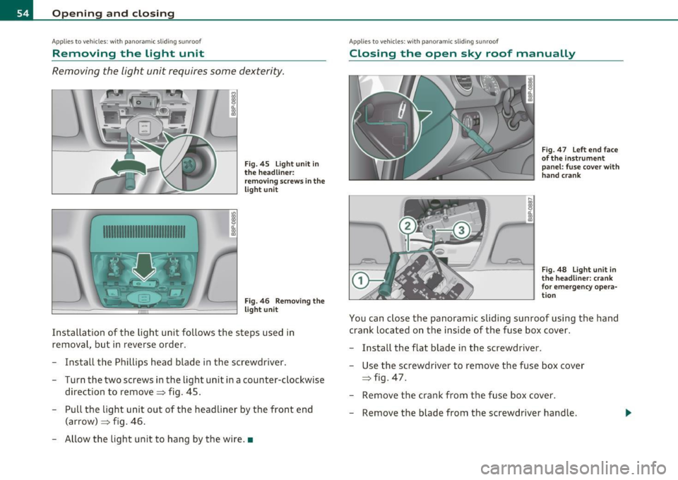AUDI A3 2011  Owner´s Manual Open ing  and  closing 
App lies  to veh icles : w ith  panoramic  sliding  sunroof 
Removing  the  light  unit 
Removing  the  light  unit requires some  dexterity . 
1111111111111111111111111111111 