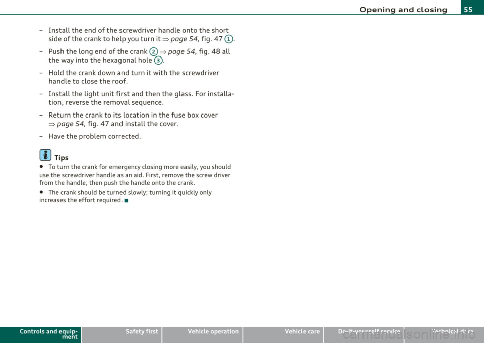 AUDI A3 2011  Owner´s Manual - Install  the  end  of  the  screwdriver  handle  onto  the  short side  of the  crank  to  help  you  turn  it~ 
page 54, fig.  47 (D. 
- Push  the  long  end  of  the  crank@~ page 54, fig. 48  all