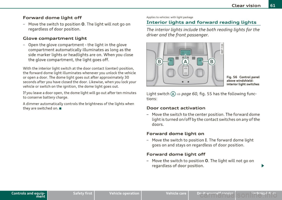 AUDI A3 2011 Owner´s Manual Forward dome light off
-Move the switch to position 0. The light will not go on
regardless o f door positio n.
Glove compartment light
Open the glove compartment - the light i AUDI A3 2011 Owner´s Manual Forward dome light off
-Move the switch to position 0. The light will not go on
regardless o f door positio n.
Glove compartment light
Open the glove compartment - the light i