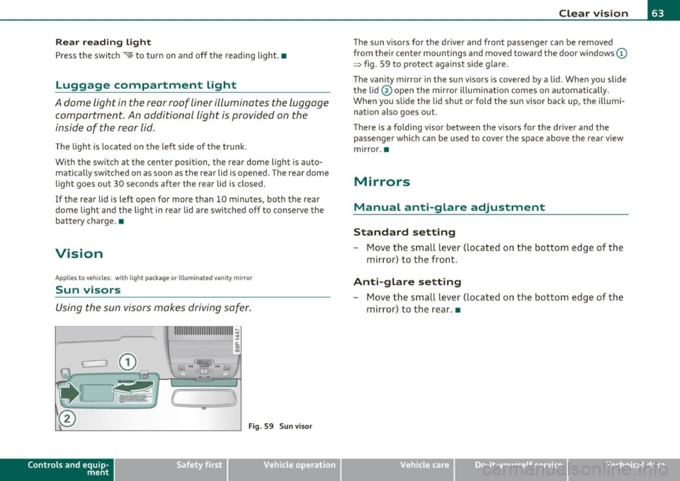AUDI A3 2011 Owner´s Manual Rear reading light
Press the switch "<~ to turn on and off the reading light .•
Luggage compartment light
A dome light in the rear roof liner illuminates the luggage
compartmen AUDI A3 2011 Owner´s Manual Rear reading light
Press the switch "<~ to turn on and off the reading light .•
Luggage compartment light
A dome light in the rear roof liner illuminates the luggage
compartmen