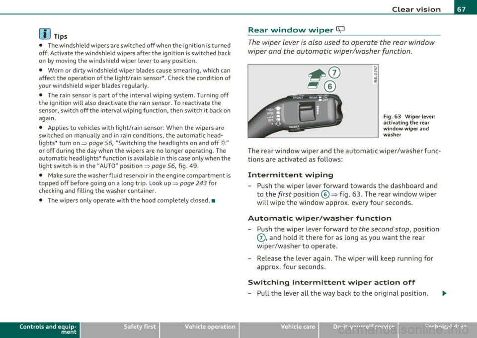 AUDI A3 2011  Owner´s Manual (]] Tips 
•  The w indshield  wipers  are  switched  off  when  the  ign ition  is tu rned 
off . Activate  the  windshield  wipers  after the ignition  is  switched  back 
on  by  mov ing  the  w i