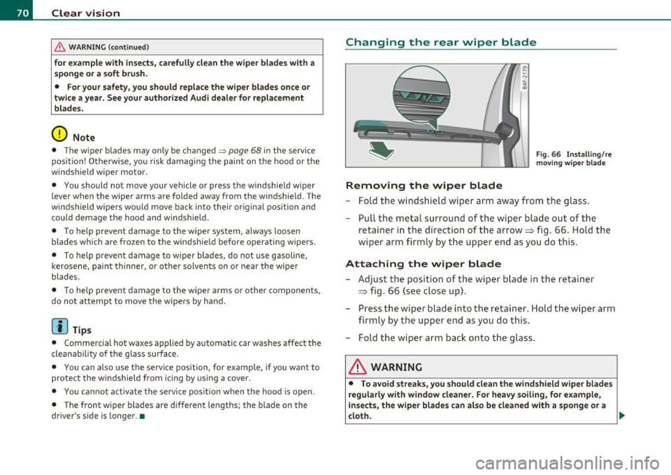 AUDI A3 2011  Owner´s Manual Clear  vision 
& WARNING (continued) 
for  example  with  insects, carefully clean  the  wiper  blades  with  a 
sponge  or a soft  brush. 
•  For  your safety,  you  should  replace  the wiper  bla