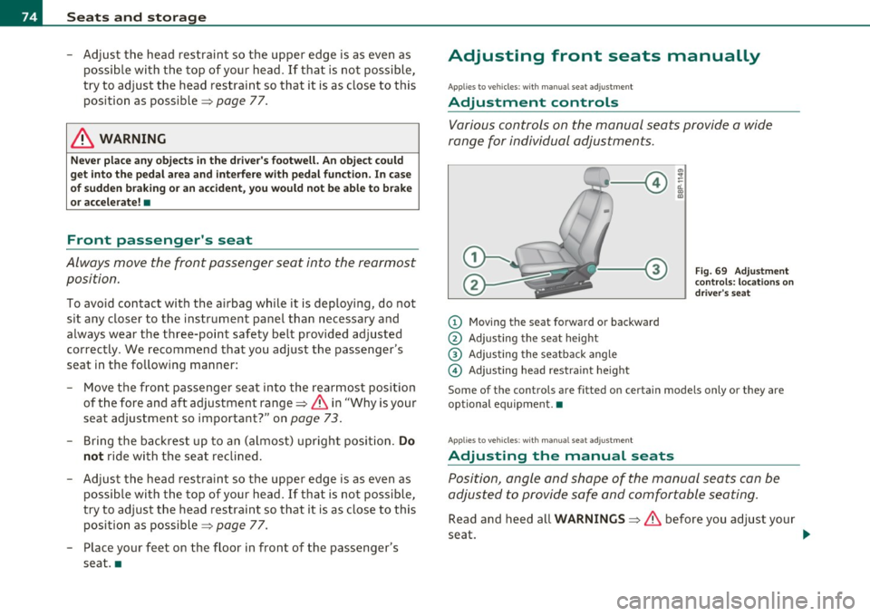 AUDI A3 2011  Owner´s Manual Seats  and  storage 
-Adjust  the  head  restraint  so  the  upper  edge  is as  even  as 
possible  with  the  top  of your  head.  If  that  is not  possible, 
try  to  adjust  the  head restraint  