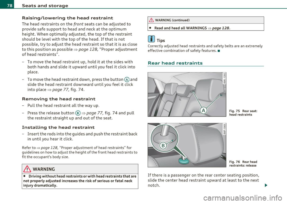 AUDI A3 2011  Owner´s Manual Seats  and  storage Raising /Lowering  the  head  restraint 
The  head  restra ints  on  the front seats  can  be  adjusted  to 
provide  safe  support  to  head  and  neck  at  the  optimum 
height .