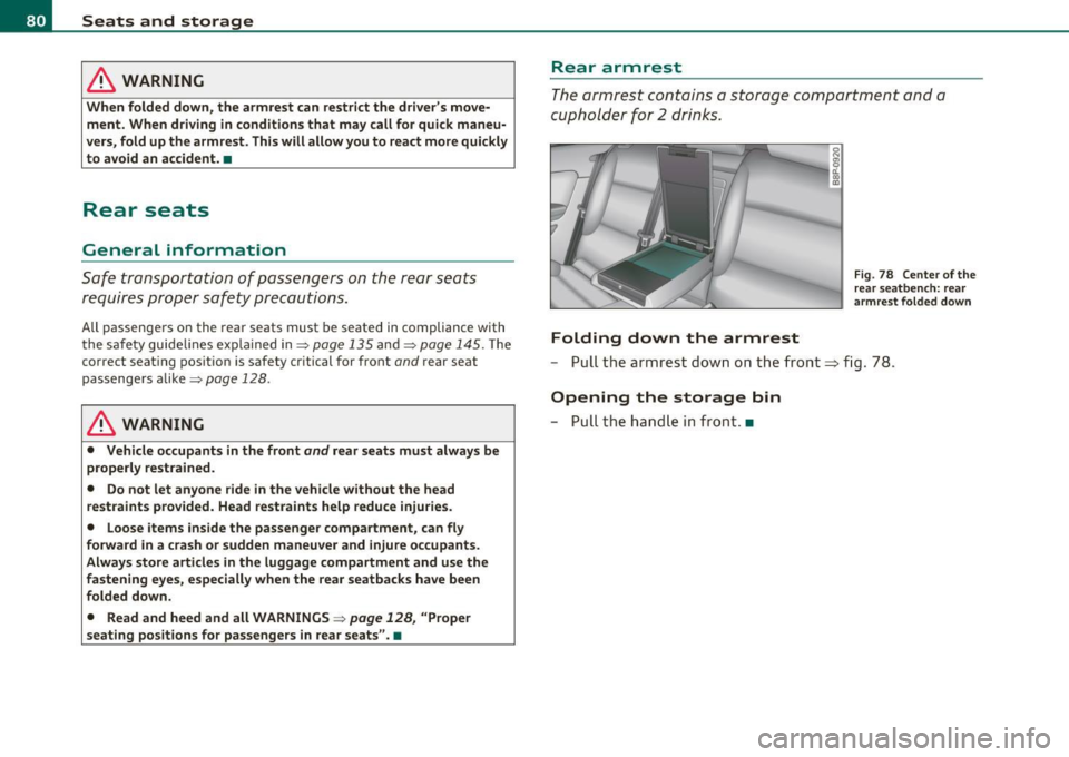 AUDI A3 2011 Owner´s Manual Seats and storage
& WARNING
When folded down, the armrest can restrict the driver s move
ment. When driving in c onditions that may call for quick maneu
vers, fold up the armre AUDI A3 2011 Owner´s Manual Seats and storage
& WARNING
When folded down, the armrest can restrict the driver s move
ment. When driving in c onditions that may call for quick maneu
vers, fold up the armre