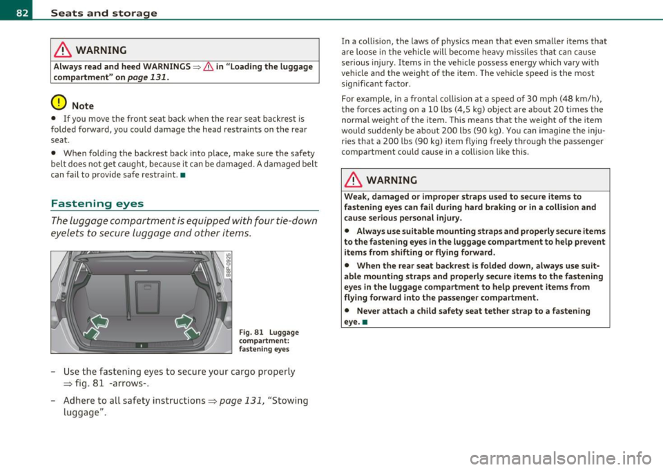 AUDI A3 2011  Owner´s Manual Seats  and  storage 
& WARNING 
Always read and  heed WARNINGS=> & in "Loading the  luggage 
compartment " on 
page 131. 
0 Note 
•  If you  move  the  front  seat  back when  the  rea r seat  backr