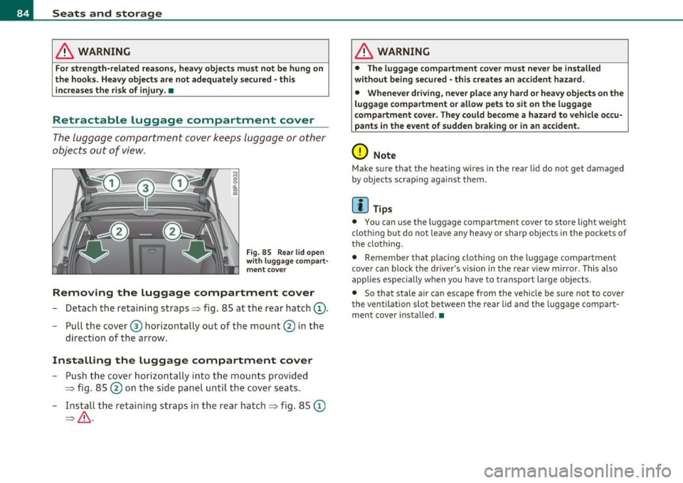 AUDI A3 2011  Owner´s Manual Seats  and  storage 
& WARNING 
For strength-related  reasons , heavy objects  must  not  be hung  on 
the  hook s. Heavy objects  are not  adequately  secured  -thi s 
increase s the  risk of  injury